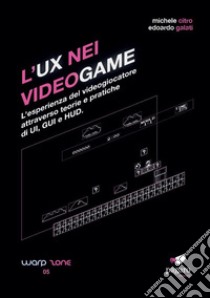 L'UX nei videogame. L'esperienza del videogiocatore attraverso teorie e pratiche di UI, GUI e HUD libro di Citro Michele; Galati Edoardo