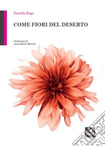 Come fiori del deserto. Con Segnalibro libro di Rega Fiorella