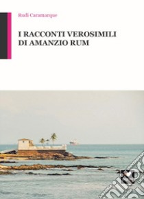 I racconti verosimili di Amanzio Rum. Con Segnalibro libro di Rudi Caramarque