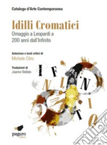 Idilli cromatici. Omaggio a Leopardi a 200 anni dall'Infinito. Ediz. illustrata libro di Citro Michele