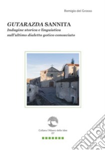 Gutarazda sannita. Indagine storica e linguistica sull'ultimo dialetto gotico conosciuto libro di Del Grosso Remigio