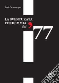 La sventurata vendemmia del '77. Con Segnalibro libro di Rudi Caramarque