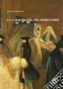 La tabacchiera del nobiluomo. Con Segnalibro libro di Mercurio Antonio