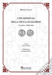 I tipi monetali della zecca di Salerno. Atlante-Prezzario libro di Cagiati Memmo; Lombardi L. (cur.)