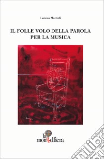 Il folle volo della parola per la musica libro di Martufi Lorena