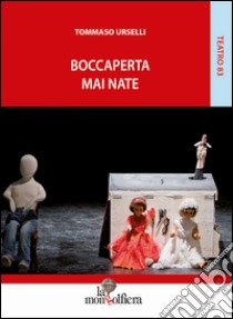 Boccaperta. Mai nate libro di Urselli Tommaso