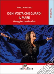 Ogni volta che guardi il mare. Omaggio a Lea Garofalo libro di Taranto Mirella