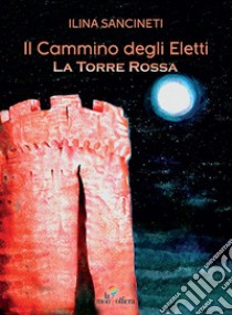 La torre rossa. Il cammino degli eletti libro di Sancineti Ilina