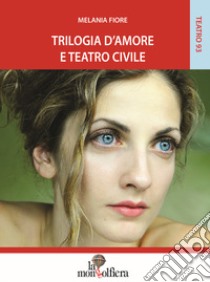 Trilogia d'amore e teatro civile libro di Fiore Melania