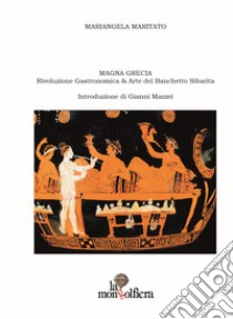 Magna Grecia. Rivoluzione gastronomica & arte del banchetto sibarita libro di Maritato Mariangela