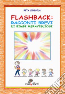 Flashback. Racconti brevi di bimbi meravigliosi libro di Cinicola Rita