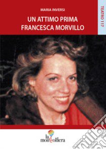 Un attimo prima Francesca Morvillo libro di Inversi Maria