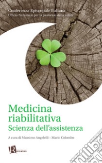 Medicina riabilitativa. Scienza dell'assistenza. Nuova ediz. libro di Angelelli M. (cur.); Colombo M. (cur.)