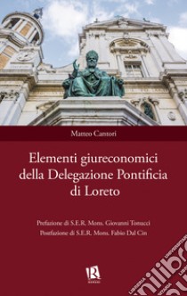 Elementi giureconomici della Delegazione Pontificia di Loreto libro di Cantori Matteo