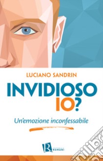 Invidioso io? Un'emozione inconfessabile libro di Sandrin Luciano