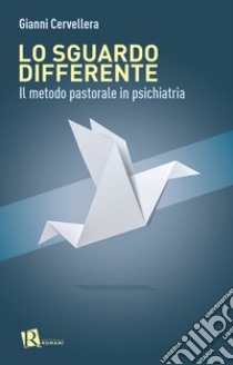 Lo sguardo differente. Il metodo pastorale in psichiatria libro di Cervellera Gianni