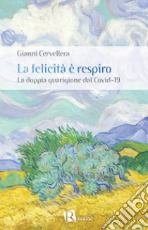 La felicità è respiro. La doppia guarigione dal Covid-19 libro di Cervellera Gianni