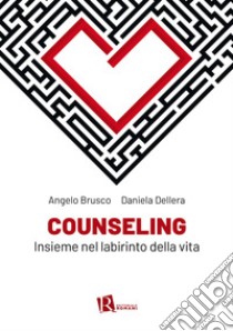 Counseling. Insieme nel labirinto della vita libro di Brusco Angelo; Dellera Daniela