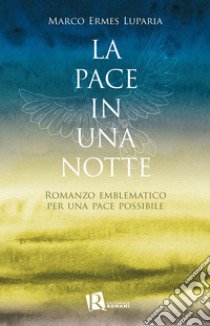 La pace in una notte. Romanzo emblematico per una pace possibile libro di Luparia Marco Ermes