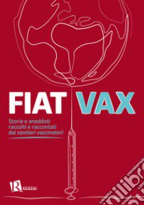 Fiat Vax. Storie ed aneddoti raccolti e raccontati dai «sanitari vaccinatori» libro di Bossi M. (cur.)