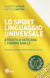 Lo sport linguaggio universale. Athletica Vaticana e Fiamme Gialle libro di Strani Roberto; Cantori Matteo