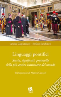 Linguaggi pontifici. Storia, significati, protocollo della più antica istituzione del mondo libro di Gagliarducci Andrea; Sanchirico Stefano