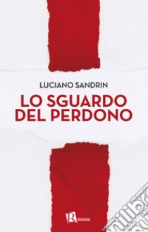 Lo sguardo del perdono libro di Sandrin Luciano