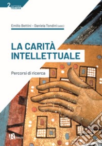 La carità intellettuale. Percorsi di ricerca libro di Bettini E. (cur.); Tondini D. (cur.)