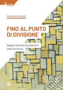 Fino al punto di divisione. Saggio breve di psicoanalisi della Scrittura libro di Panizzoli Alessandro