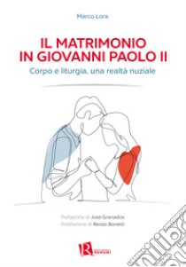 Il matrimonio in Giovanni Paolo II. Corpo e liturgia, una realtà nuziale libro di Lora Marco