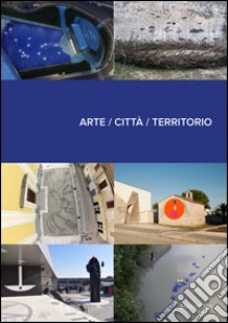 Arte. Città. Territorio libro di Nannicola S. (cur.); Pellizzola M. (cur.); Terraciano I. (cur.)