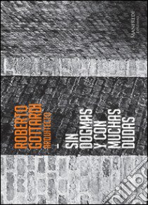 Roberto Gottardi, arquitecto. Sin dogmas y con muchas dudas. Catalogo della mostra (L'Avana, 6-30 ottobre 2016) libro di Rodriguez C. (cur.); Chateloin F. (cur.)