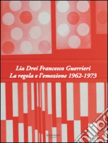 Lia Drei Francesco Guerrieri. La regola e l'emozione 1962-1973. Ediz. bilingue libro di Pirani F. (cur.); Simongini G. (cur.)