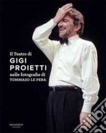 Il teatro di Gigi Proietti nelle fotografie di Tommaso le Pera. Ediz. illustrata libro di Le Pera Tommaso