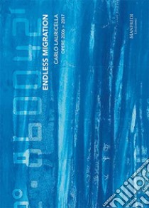 Carlo Lauricella. Endless migration. Opere 2006-2017. Ediz. italiana e inglese libro di Lauricella Carlo; Crispolti Enrico; Sgarbi Vittorio