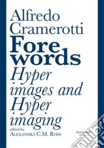 Forewords. Hyperimages and hyperimaging libro di Cramerotti Alfredo; Ross A. C. M. (cur.)