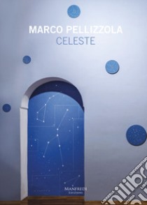 Marco Pellizzola. Celeste. Ediz. italiana e inglese libro di Pellizzola Marco