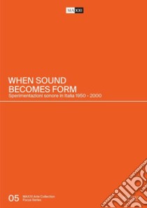 When sound becomes form. Sperimentazioni sonore in Italia 1950-2000 libro di Fatigoni Carlo