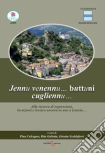 Jennu venennu, buttuni cugliennu. Alla ricerca di espressioni, locuzioni e lessico ancora in uso a Lauria libro di Calcagno P. (cur.); Galietta R. (cur.); Scaldaferri G. (cur.)