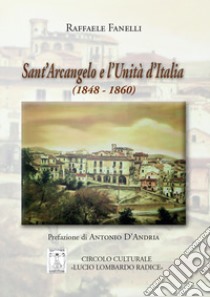 Sant'Arcangelo e l'Unità d'Italia (1848-1860) libro di Fanelli Raffaele