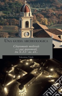 Una guida archeologica. Chiaromonte medievale e i suoi monumenti tra X-XV sec. d.C. libro di Vitale Valentino