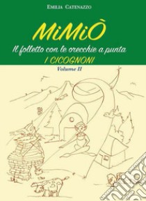 I cicognoni. Mimiò. il folletto con le orecchie a punta. Ediz. per la scuola libro di Catenazzo Emilia