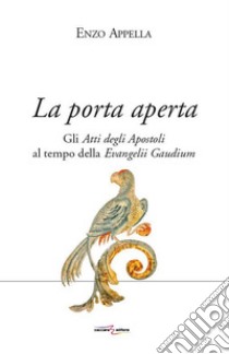 La porta aperta. Gli Atti degli Apostoli al tempo della Evangelii Gaudium libro di Appella Enzo