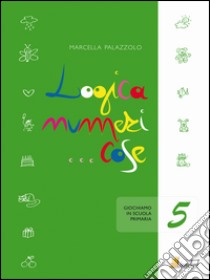 Logica numeri... cose 5. Giochiamo in 5 classe libro di Palazzolo Marcella