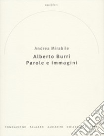 Alberto Burri. Parole e immagini libro di Mirabile Andrea