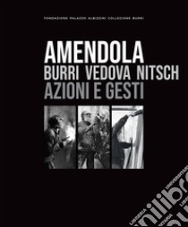 Amendola: Burri Vedova Nitsch. Azioni e gesti libro di Corà B. (cur.)