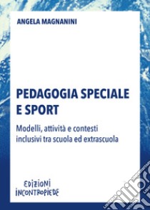 Pedagogia speciale e sport. Modelli, attività e contesti inclusivi tra scuola ed extrascuola libro di Magnanini Angela