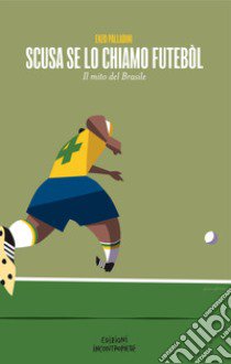 Scusa se lo chiamo futébol. Nuova ediz. libro di Palladini Enzo