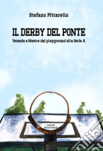 Il derby del ponte. Venezia e Mestre dai playground alla Serie A libro di Pittarello Stefano