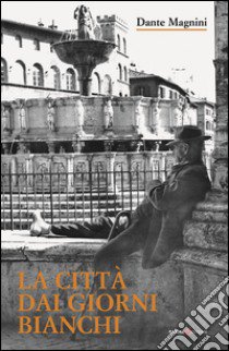 La città dai giorni bianchi libro di Magnini Dante